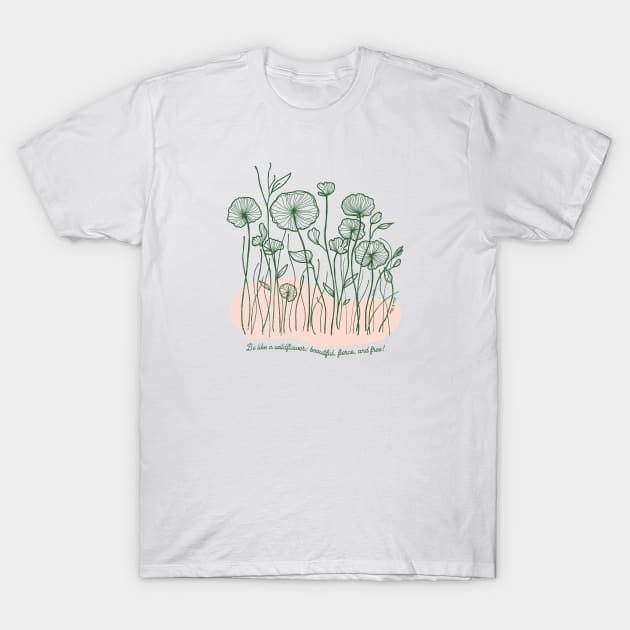 Be Like a Wild Flower T-Shirt by AriseShineShop